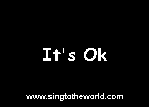 If's Ok

www.singtotheworld.com