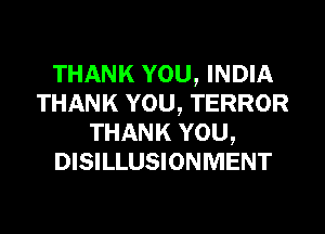 THANK YOU, INDIA
THANK YOU, TERROR
THANK YOU,
DISILLUSIONMENT