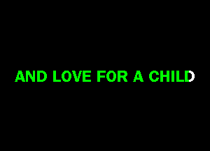 AND LOVE FOR A CHILD