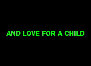 AND LOVE FOR A CHILD