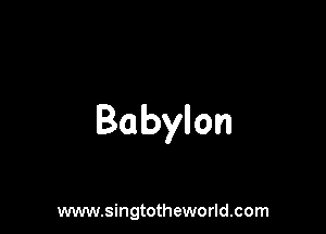 Babylon

www.singtotheworld.com