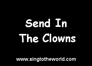 Send In

The Clowns

www.singtotheworld.com