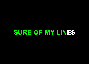 SURE OF MY LINES