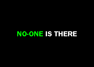 NO-ONE IS THERE