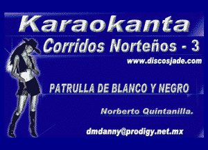 Karaokanta

Corridos Nortenos- 3
bf g? www discosjade. com
9C3

PATRULM DE BLAHCO Y NEGRO

Ir ! Norberfo QuinmmHa.

dmdannmmdfgymatmx