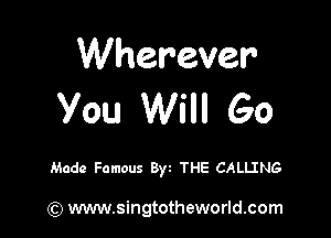 VVherever
You Will 60

Made Famous Byt THE CALLING

) www.singtotheworld.com