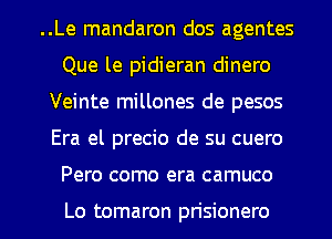 ..Le mandaron dos agentes
Que le pidieran dinero
Veinte millones de pesos
Era el precio de su cuero

Pero como era camuco

Lo tomaron prisionero l