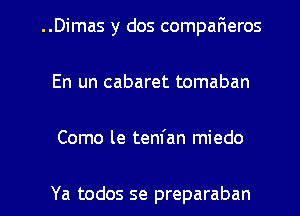 ..Dimas y dos compaF1eros
En un cabaret tomaban

Como le tenfan miedo

Ya todos se preparaban l