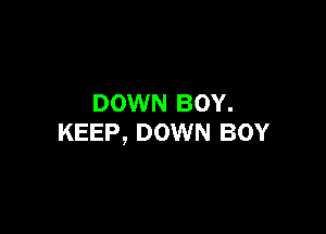 DOWN BOY.

KEEP, DOWN BOY