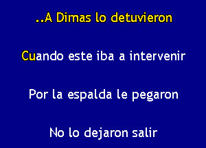 ..A Dimas lo detuvieron

Cuando este iba a intervenir

Por la espalda le pegaron

No lo dejaron salir