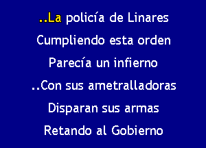 ..La policfa de Linares
Cumpliendo esta orden
Parecfa un infierno
..Con sus ametralladoras

Disparan sus armas

Retando al Gobierno l