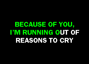 BECAUSE OF YOU,

PM RUNNING OUT OF
REASONS TO CRY