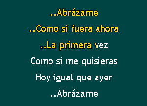 ..Abra'lzame
..Como si fuera ahora

..La primera vez

Como si me quisieras

Hoy igual que ayer

. .Abrzizame