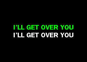 PLL GET OVER YOU

I,LL GET OVER YOU