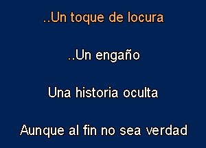 ..Un toque de Iocura

..Un engario

Una historia oculta

Aunque al fin no sea verdad