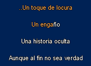 ..Un toque de Iocura

Un engar'io

Una historia oculta

Aunque al fin no sea verdad