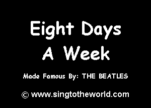 Eigh? Days
A Week

Made Famous Byt THE BEATLES

) www.singtotheworld.com