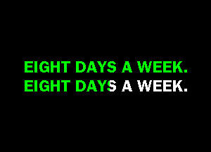 EIGHT DAYS A WEEK.

EIGHT DAYS A WEEK.