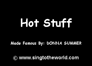 Ho? S'i'uff

Made Famous Byz DONNA SUMMER

(Q www.singtotheworld.com
