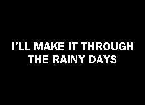 PLL MAKE IT THROUGH

THE RAINY DAYS
