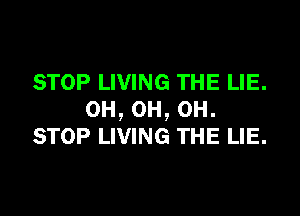 STOP LIVING THE LIE.

0H,0H,0H.
STOP LIVING THE LIE.