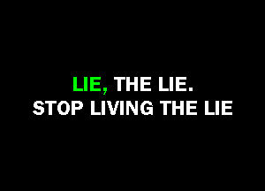 LIE, THE LIE.

STOP LIVING THE LIE