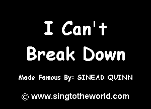 I Can'f

Break Down

Made Famous Byt SINEAD QUINN

) www.singtotheworld.com