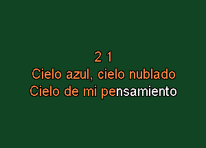 21

Cielo azul, cielo nublado
Cielo de mi pensamiento