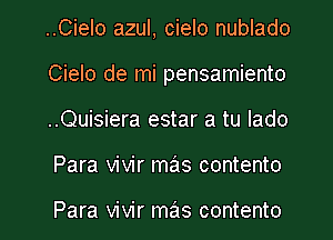 ..Cielo azul, cielo nublado
Cielo de mi pensamiento
..Quisiera estar a tu lado

Para vivir mas contento

Para vivir mas contento l