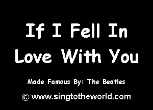 If I Fell In

Love Wifh You

Made Famous Byt The Bcofles

(Q www.singtotheworld.com
