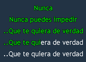 Nunca
Nunca puedes impedir
..Que te quiera de verdad
..Que te quiera de verdad

..Que te quiera de verdad