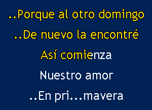 ..Porque al otro domingo

..De nuevo la encontrt-f'
Asi comienza

Nuestro amor

..En pri...mavera