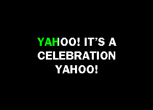 YAHOO! IT'S A

CELEBRATION
YAHOO!