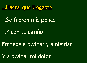 ..Hasta que llegaste
..Se fueron mis penas

..Y con tu can'rio

Empew a olvidar y a olvidar

Y a olvidar mi dolor