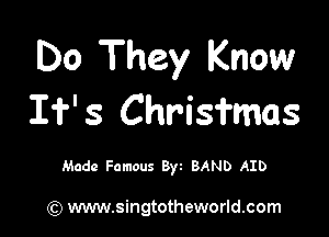 Do They Know
If's Chrisfmas

Made Famous Byz BAND AID

) www.singtotheworld.com