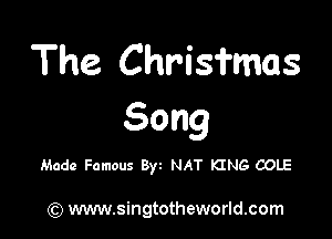 The. Chrisfmas

Song

Made Famous Byt NAT KING COLE

) www.singtotheworld.com