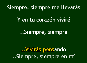 Siempre, siempre me llevara'is
Y en tu corazdn vivid
..Siempre, siempre

..Vivirais pensando
..Siempre, siempre en ml'