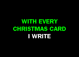 WITH EVERY

CHRISTMAS CARD
I WRITE