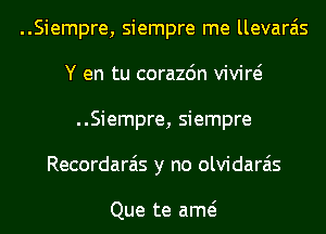 ..Siempre, siempre me llevara'is
Y en tu corazdn vivid
..Siempre, siempre
Recordarais y no olvidarais

Que te am