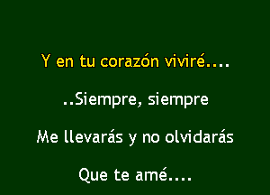 Y en tu corazdn vivirei...

..Siempre, siempre

Me llevarais y no olvidarais

Que te amt5....
