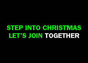 STEP INTO CHRISTMAS
LET,S JOIN TOGETHER