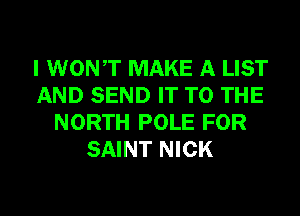 I WONT MAKE A LIST
AND SEND IT TO THE
NORTH POLE FOR
SAINT NICK