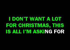 I DONT WANT A LOT

FOR CHRISTMAS, THIS
IS ALL PM ASKING FOR
