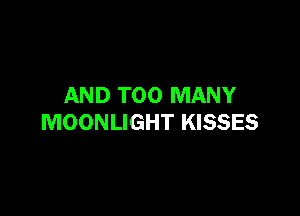 AND TOO MANY

MOONLIGHT KISSES