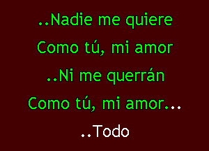 ..Nadie me quiere

Como tL'J, mi amor

..Ni me querran

Como tL'J, mi amor...
..Todo