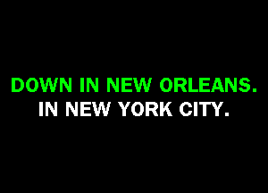 DOWN IN NEW ORLEANS.

IN NEW YORK CITY.
