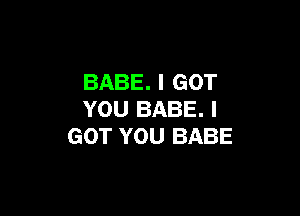 BABE. I GOT

YOU BABE. I
GOT YOU BABE