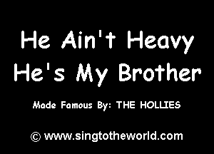 He Ain'f Heavy
He's My Brofher

Made Famous Byt THE HOLLIES

) www.singtotheworld.com