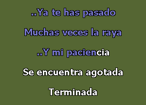 ..Ya te has pasado

Muchas veces la raya

..Y mi paciencia
Se encuentra agotada

Terminada