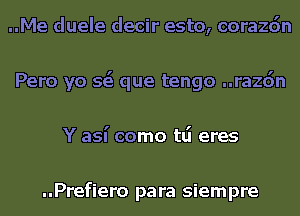 ..Me duele decir esto, corazdn
Pero yo 563 que tengo ..ra26n
Y aSI' como tlj eres

..Prefiero para siempre